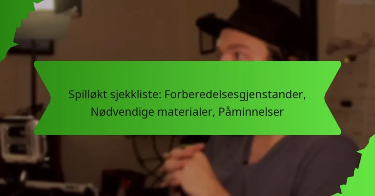 Spilløkt sjekkliste: Forberedelsesgjenstander, Nødvendige materialer, Påminnelser