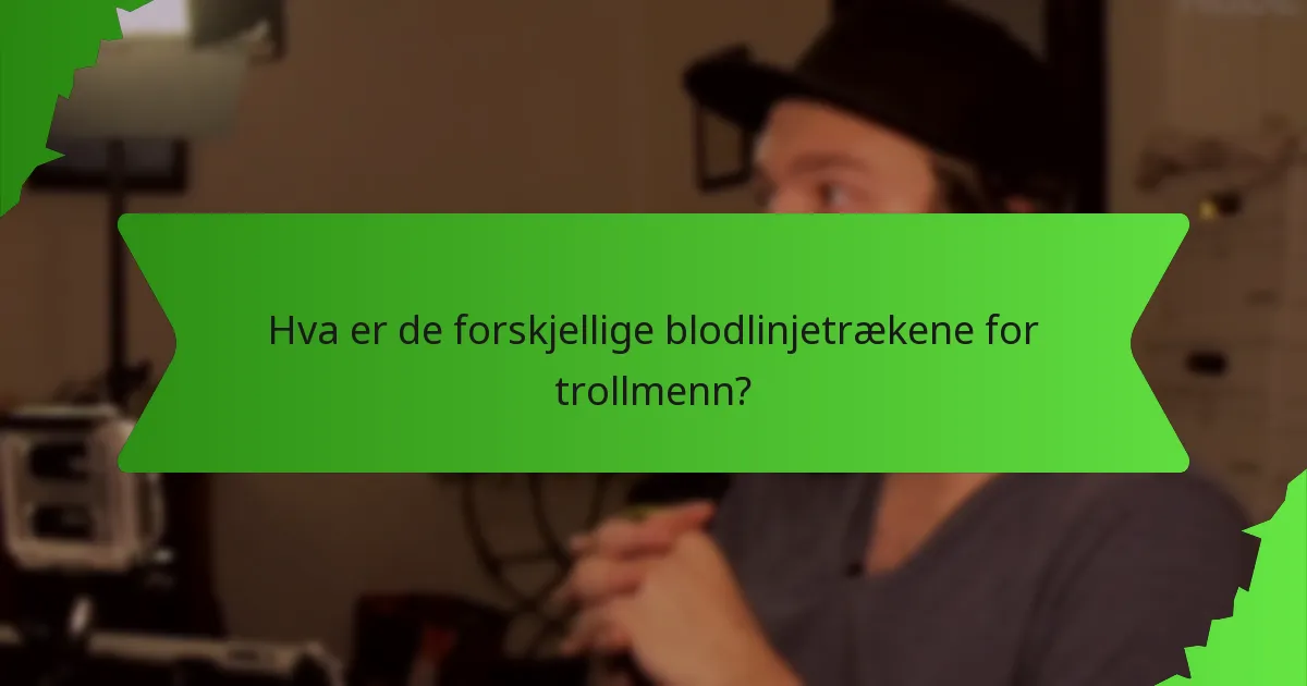 Hva er de forskjellige blodlinjetrækene for trollmenn?