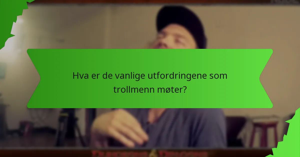 Hva er de vanlige utfordringene som trollmenn møter?