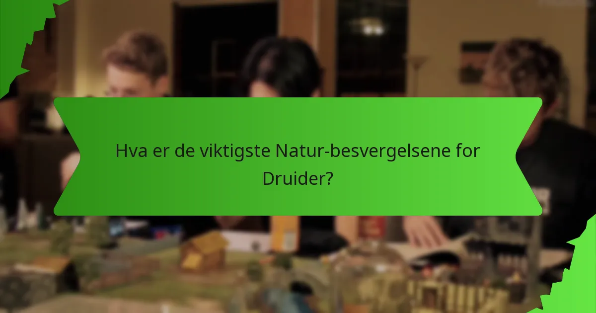 Hva er de viktigste Natur-besvergelsene for Druider?