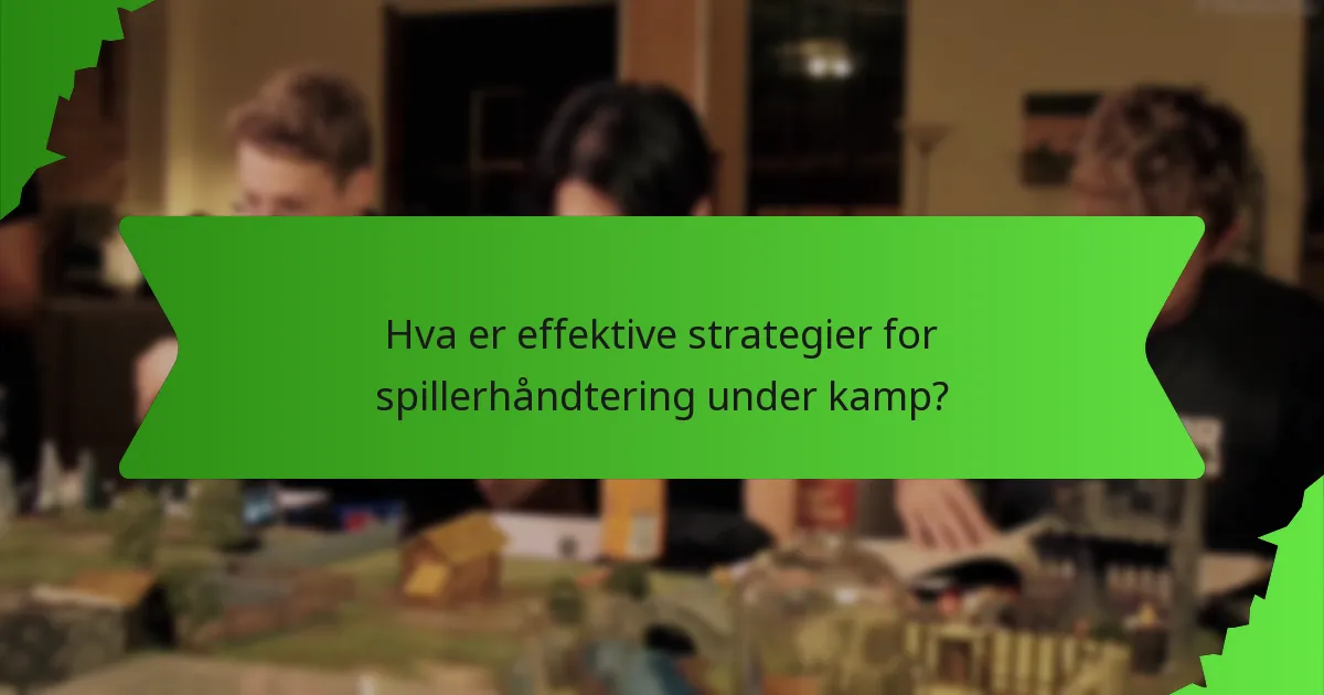 Hva er effektive strategier for spillerhåndtering under kamp?