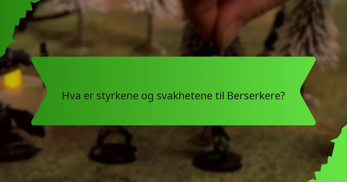 Hva er styrkene og svakhetene til Berserkere?