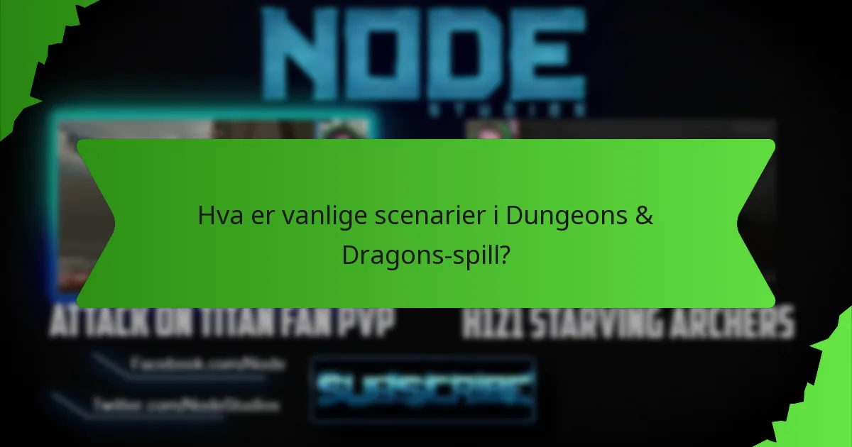 Hva er vanlige scenarier i Dungeons & Dragons-spill?