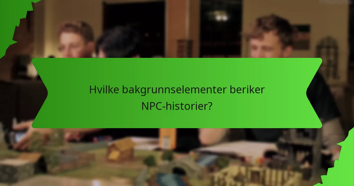 Hvilke bakgrunnselementer beriker NPC-historier?