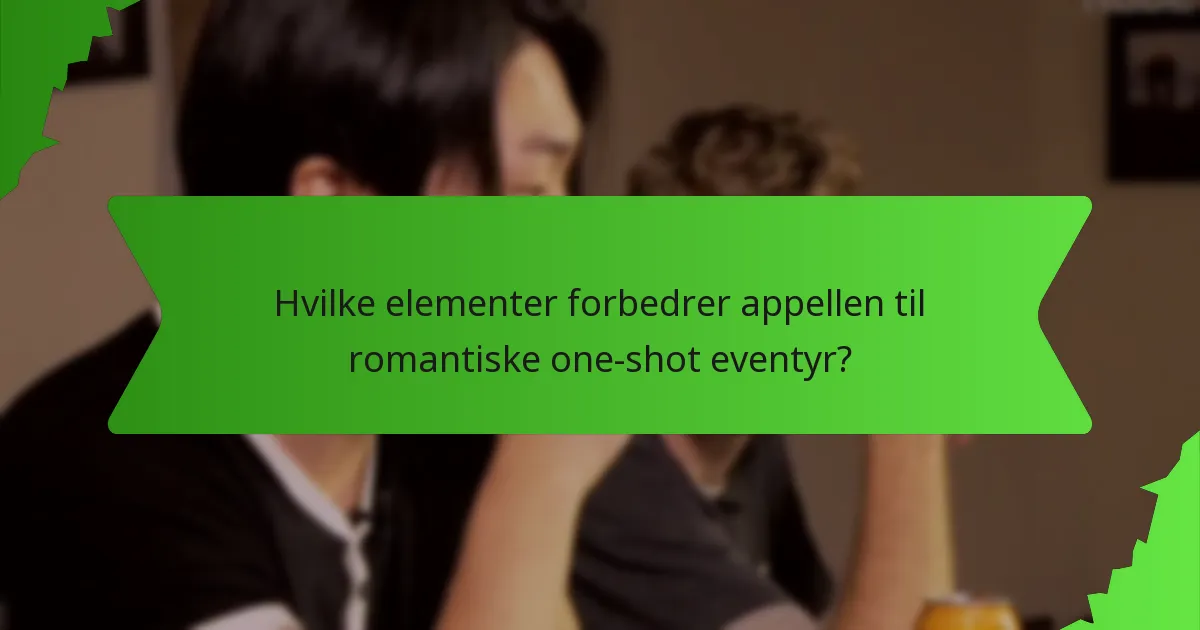 Hvilke elementer forbedrer appellen til romantiske one-shot eventyr?