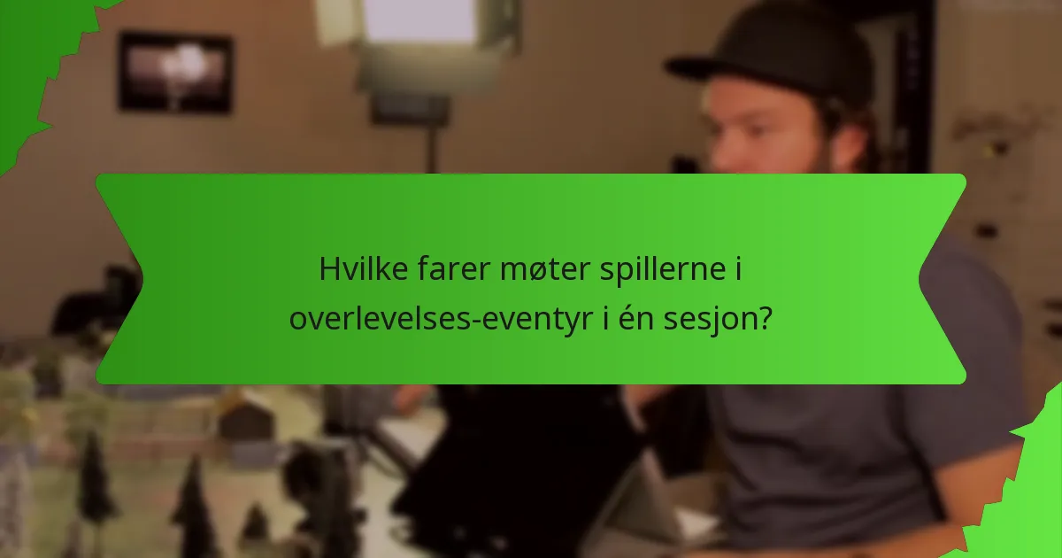 Hvilke farer møter spillerne i overlevelses-eventyr i én sesjon?