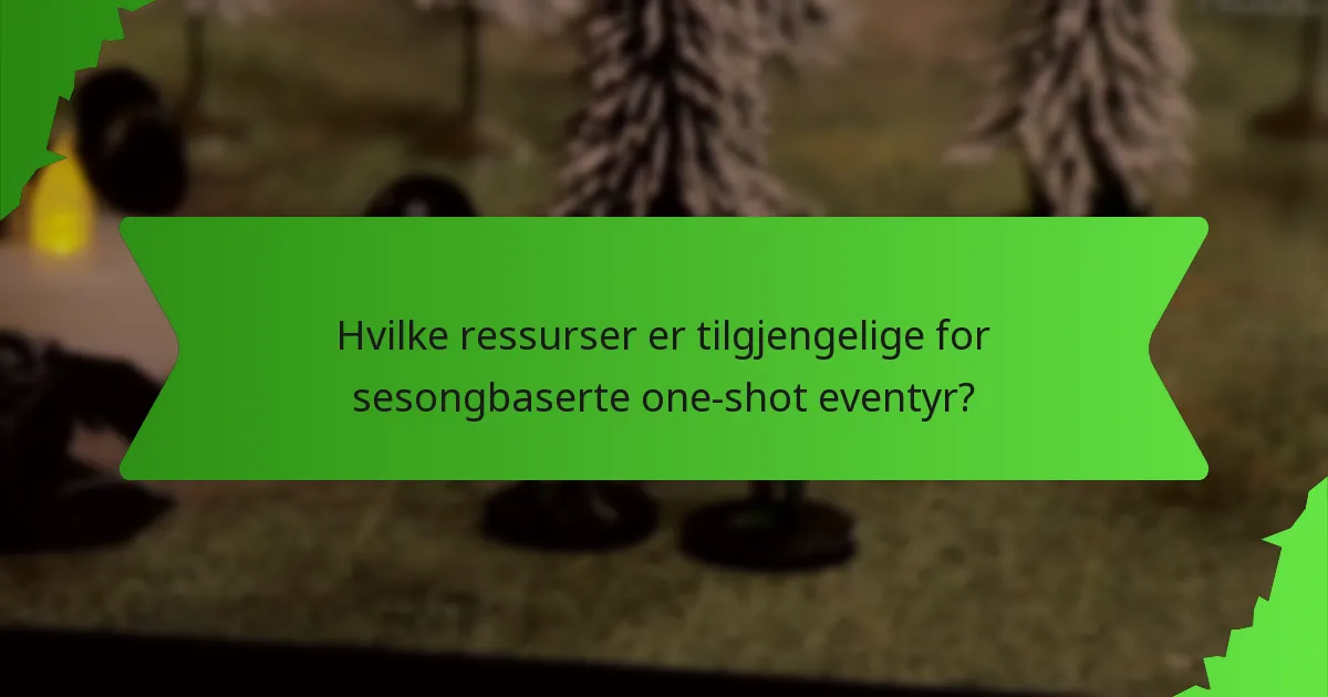 Hvilke ressurser er tilgjengelige for sesongbaserte one-shot eventyr?