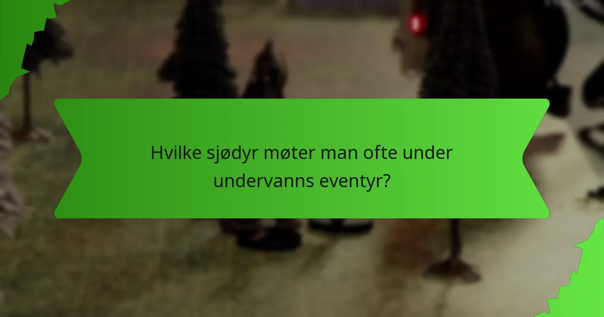 Hvilke sjødyr møter man ofte under undervanns eventyr?