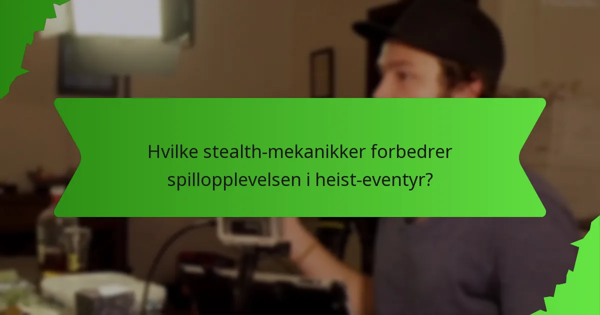 Hvilke stealth-mekanikker forbedrer spillopplevelsen i heist-eventyr?