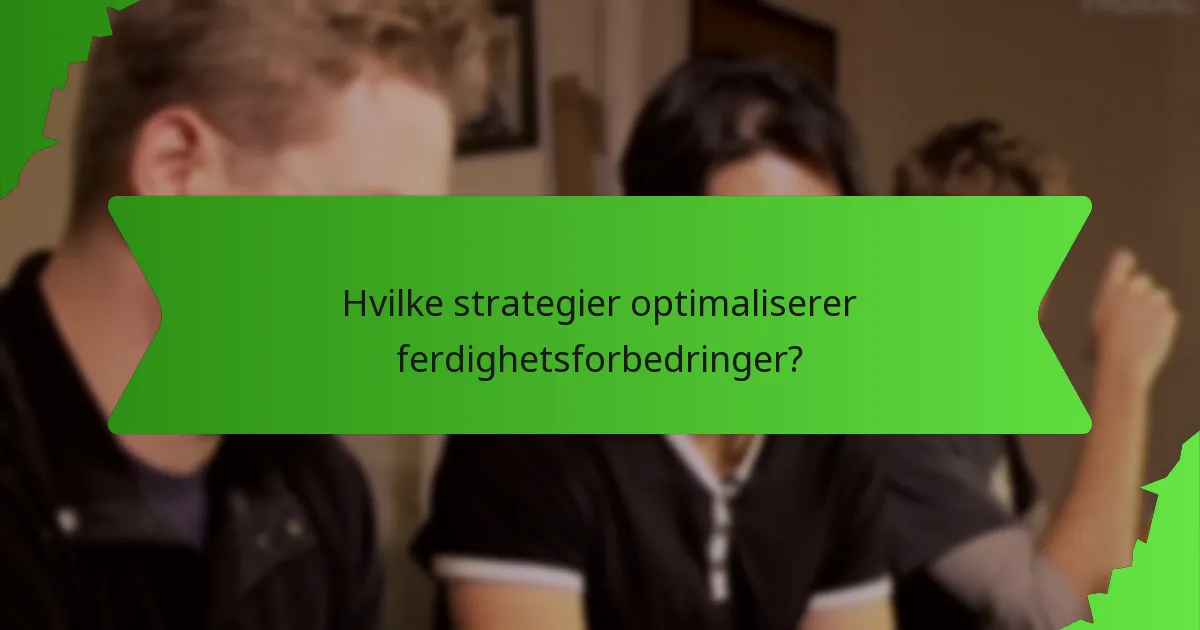 Hvilke strategier optimaliserer ferdighetsforbedringer?