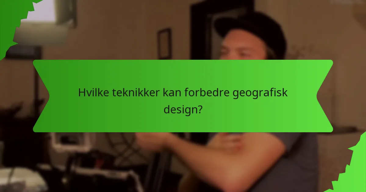 Hvilke teknikker kan forbedre geografisk design?