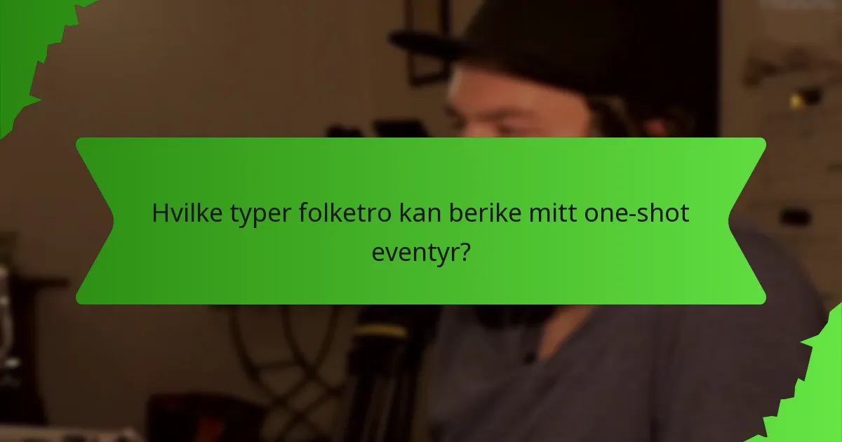Hvilke typer folketro kan berike mitt one-shot eventyr?