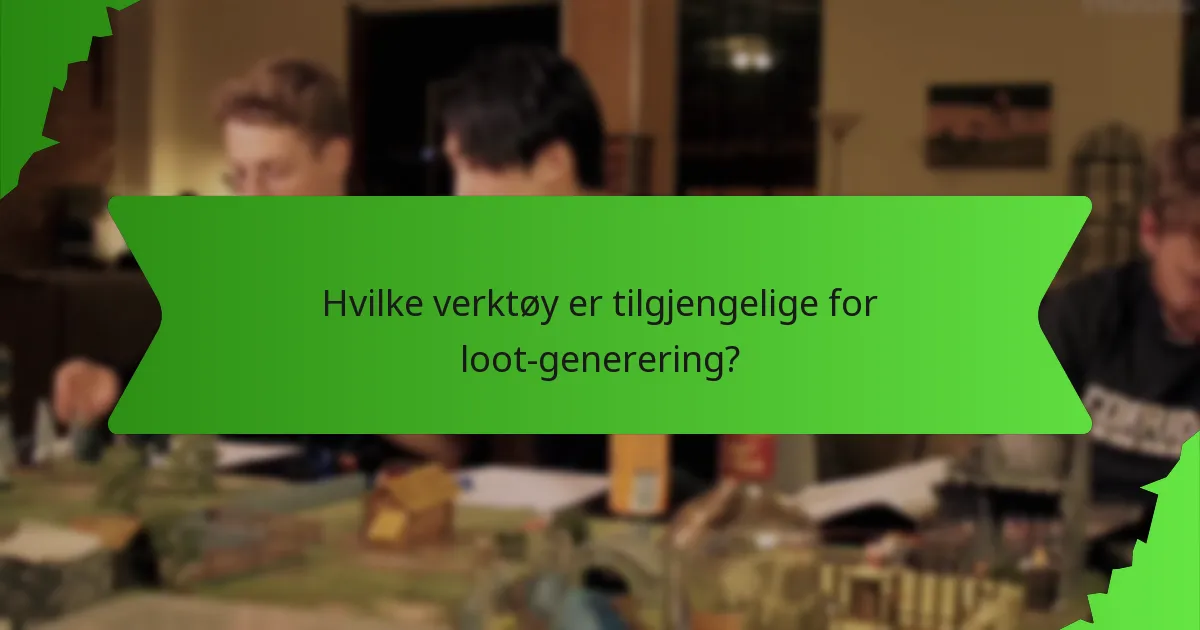 Hvilke verktøy er tilgjengelige for loot-generering?