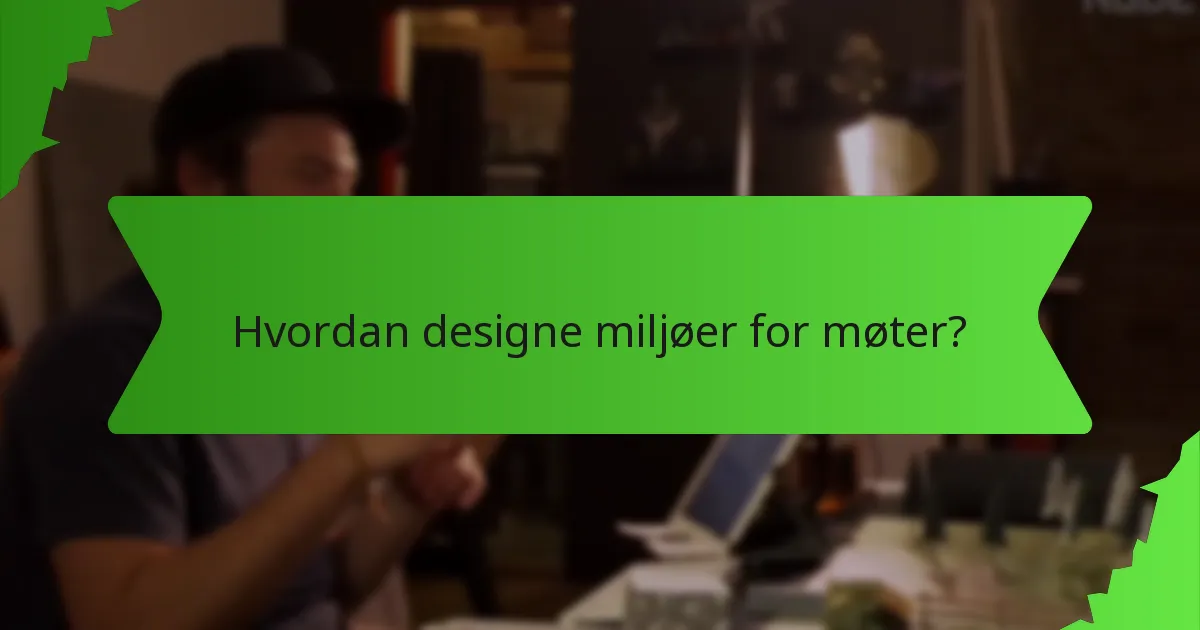 Hvordan designe miljøer for møter?