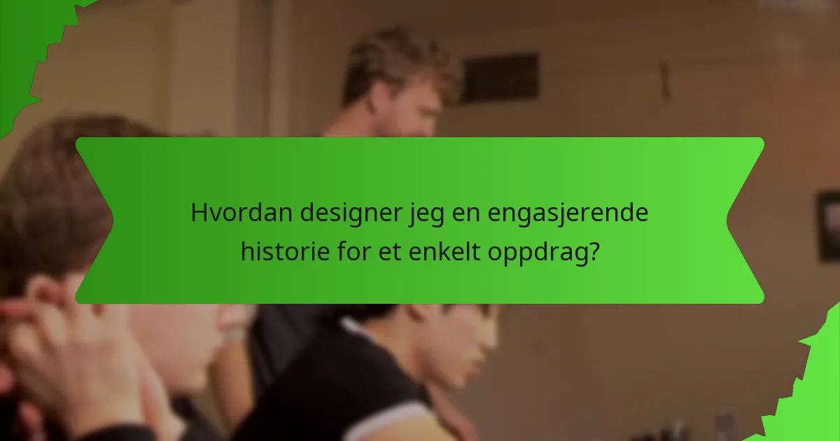 Hvordan designer jeg en engasjerende historie for et enkelt oppdrag?