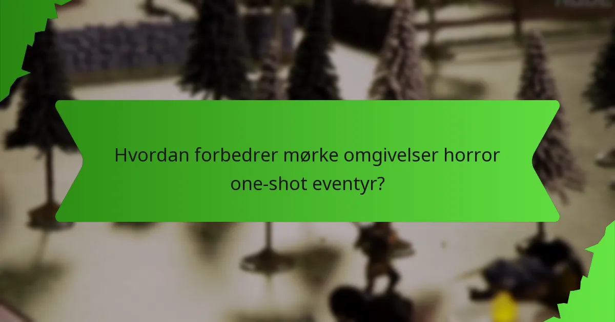 Hvordan forbedrer mørke omgivelser horror one-shot eventyr?