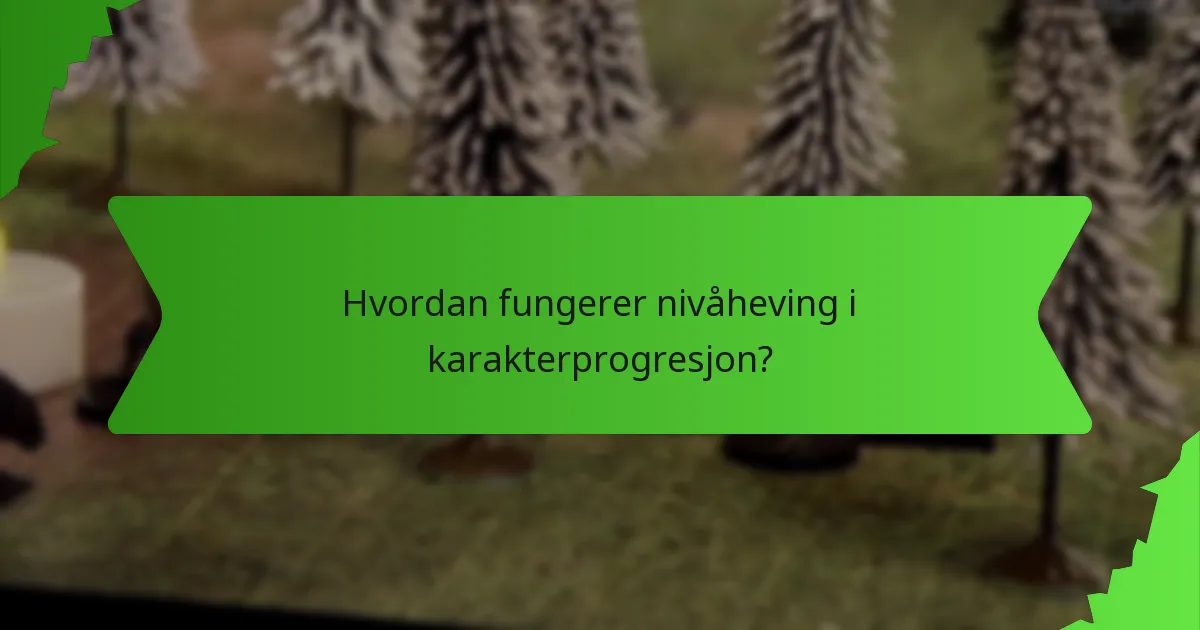 Hvordan fungerer nivåheving i karakterprogresjon?