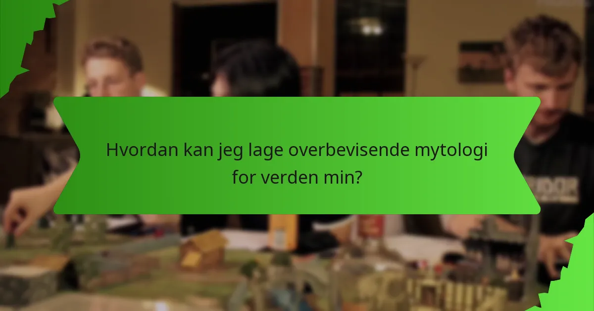 Hvordan kan jeg lage overbevisende mytologi for verden min?
