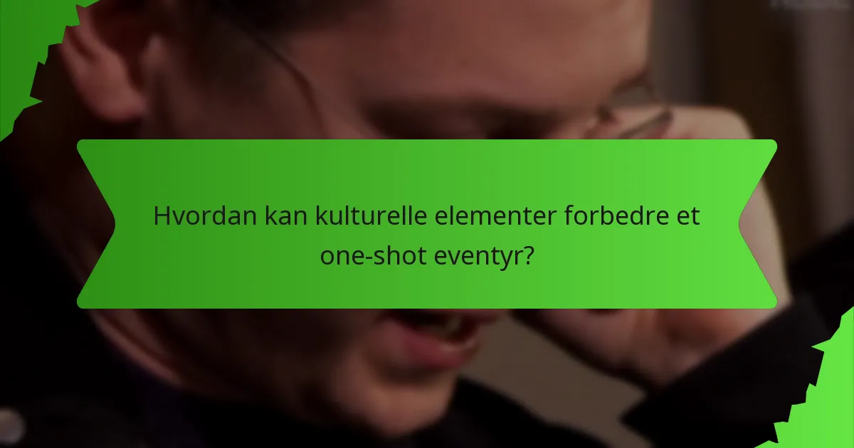 Hvordan kan kulturelle elementer forbedre et one-shot eventyr?