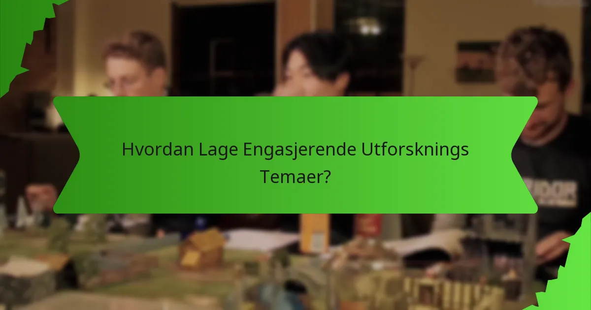 Hvordan Lage Engasjerende Utforsknings Temaer?