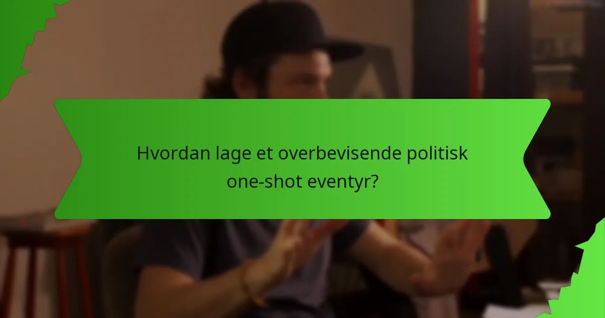 Hvordan lage et overbevisende politisk one-shot eventyr?