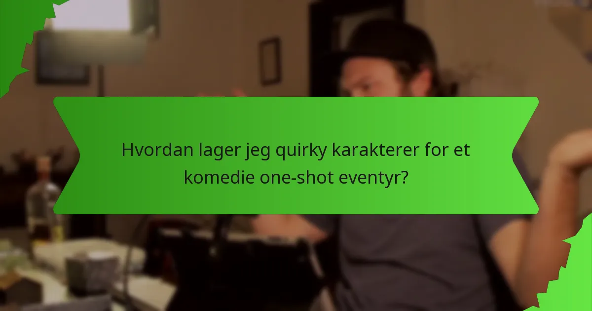 Hvordan lager jeg quirky karakterer for et komedie one-shot eventyr?