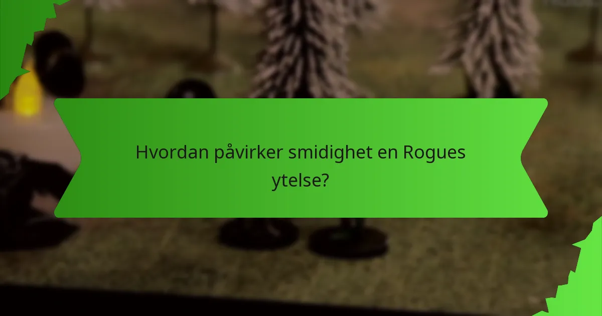 Hvordan påvirker smidighet en Rogues ytelse?
