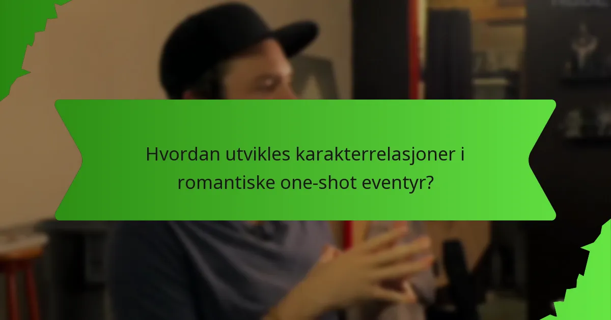 Hvordan utvikles karakterrelasjoner i romantiske one-shot eventyr?