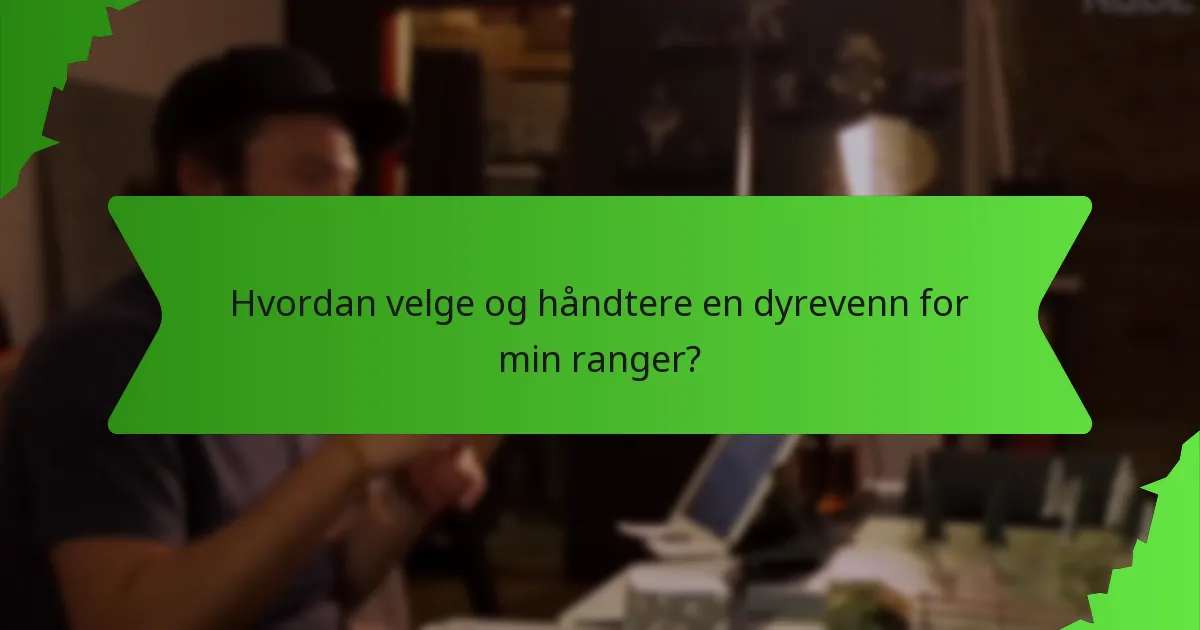 Hvordan velge og håndtere en dyrevenn for min ranger?